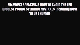 [PDF Download] NO SWEAT SPEAKING'S HOW TO AVOID THE TEN BIGGEST PUBLIC SPEAKING MISTAKES Including