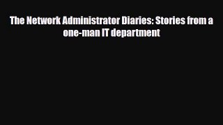 [PDF Download] The Network Administrator Diaries: Stories from a one-man IT department [Read]