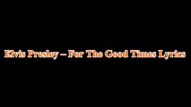 Elvis Presley – For The Good Times Lyrics