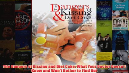 Download PDF  The Dangers of Kissing and Diet Coke What Your Doctor Doesnt Know and Wont Bother to FULL FREE