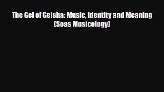 [PDF Download] The Gei of Geisha: Music Identity and Meaning (Soas Musicology) [Read] Online