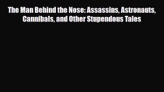 [PDF Download] The Man Behind the Nose: Assassins Astronauts Cannibals and Other Stupendous