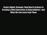 Faster Higher Stronger: How Sports Science Is Creating a New Generation of Superathletes--and