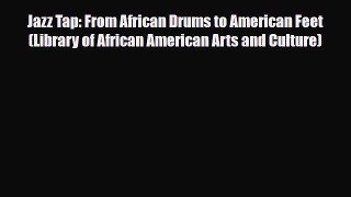 [PDF Download] Jazz Tap: From African Drums to American Feet (Library of African American Arts
