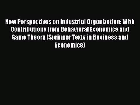 New Perspectives on Industrial Organization: With Contributions from Behavioral Economics and