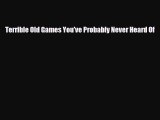 [PDF Download] Terrible Old Games You've Probably Never Heard Of [Read] Full Ebook