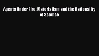 Agents Under Fire: Materialism and the Rationality of Science Read Online PDF