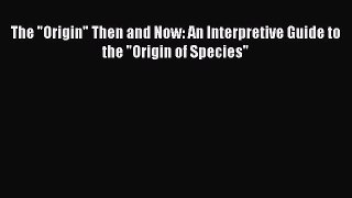 The Origin Then and Now: An Interpretive Guide to the Origin of Species Free Download Book