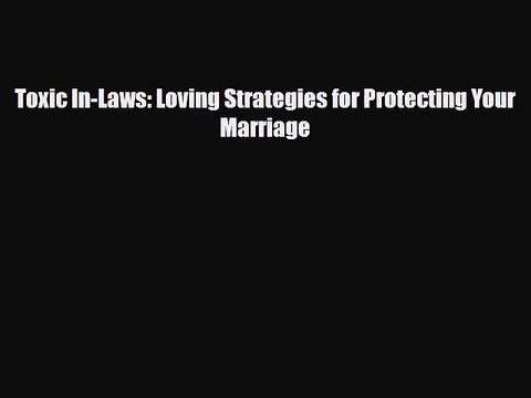 [PDF Download] Toxic In-Laws: Loving Strategies for Protecting Your Marriage [Download] Full