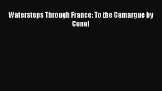 Watersteps Through France: To the Camargue by Canal  Free Books