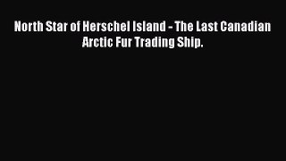 North Star of Herschel Island - The Last Canadian Arctic Fur Trading Ship.  Read Online Book