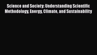 Science and Society: Understanding Scientific Methodology Energy Climate and Sustainability