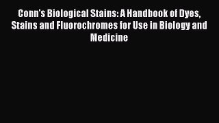 Conn's Biological Stains: A Handbook of Dyes Stains and Fluorochromes for Use in Biology and