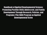 Handbook of Applied Developmental Science: Promoting Positive Child Adolescent and Family Development