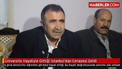 Üniversite Hayaliyle Gittiği İstanbul'dan Cenazesi Geldi