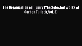 The Organization of Inquiry (The Selected Works of Gordon Tullock Vol. 3)  Free Books