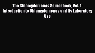 The Chlamydomonas Sourcebook Vol. 1: Introduction to Chlamydomonas and Its Laboratory Use Free