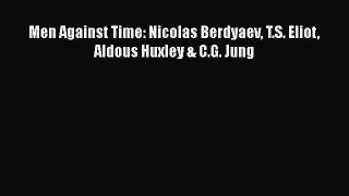 Men Against Time: Nicolas Berdyaev T.S. Eliot Aldous Huxley & C.G. Jung  Free Books