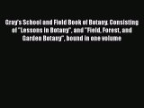 Gray's School and Field Book of Botany Consisting of Lessons in Botany and Field Forest and