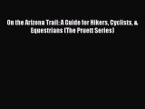 On the Arizona Trail: A Guide for Hikers Cyclists & Equestrians (The Pruett Series)  Free Books