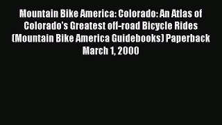 Mountain Bike America: Colorado: An Atlas of Colorado's Greatest off-road Bicycle Rides (Mountain