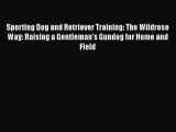 Sporting Dog and Retriever Training: The Wildrose Way: Raising a Gentleman's Gundog for Home