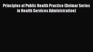 Principles of Public Health Practice (Delmar Series in Health Services Administration) Read