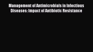 Management of Antimicrobials in Infectious Diseases: Impact of Antibiotic Resistance  Free
