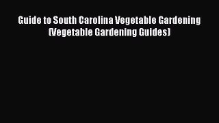 Guide to South Carolina Vegetable Gardening (Vegetable Gardening Guides)  Free Books