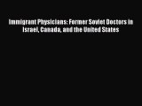Immigrant Physicians: Former Soviet Doctors in Israel Canada and the United States  Free Books