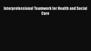 Interprofessional Teamwork for Health and Social Care  Free Books