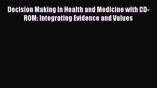 Decision Making in Health and Medicine with CD-ROM: Integrating Evidence and Values  Free PDF