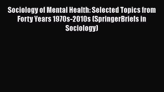 Sociology of Mental Health: Selected Topics from Forty Years 1970s-2010s (SpringerBriefs in