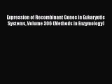 Expression of Recombinant Genes in Eukaryotic Systems Volume 306 (Methods in Enzymology) Free