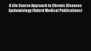 A Life Course Approach to Chronic Diseases Epidemiology (Oxford Medical Publications) Free