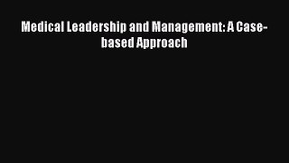 Medical Leadership and Management: A Case-based Approach  Free Books