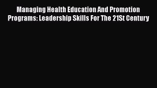 Managing Health Education And Promotion Programs: Leadership Skills For The 21St Century  Free