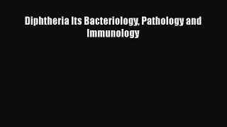 Diphtheria Its Bacteriology Pathology and Immunology Free Download Book