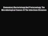 Elementary Bacteriology And Protozoology The Microbiological Causes Of The Infectious Diseases