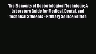 The Elements of Bacteriological Technique a Laboratory Guide for Medical Dental and Technical