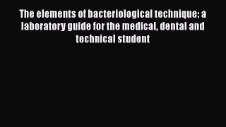 The elements of bacteriological technique: a laboratory guide for the medical dental and technical