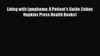 Living with Lymphoma: A Patient's Guide (Johns Hopkins Press Health Books)  Free Books