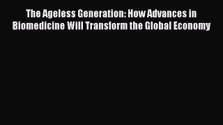 The Ageless Generation: How Advances in Biomedicine Will Transform the Global Economy Free