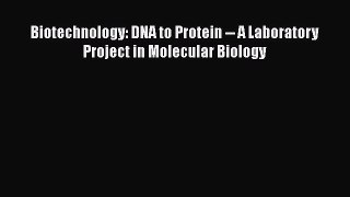 Biotechnology: DNA to Protein -- A Laboratory Project in Molecular Biology  Free Books