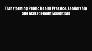 Transforming Public Health Practice: Leadership and Management Essentials  Free PDF