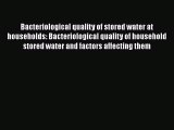 Bacteriological quality of stored water at households: Bacteriological quality of household