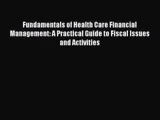 Fundamentals of Health Care Financial Management: A Practical Guide to Fiscal Issues and Activities