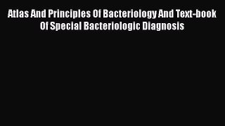 Atlas And Principles Of Bacteriology And Text-book Of Special Bacteriologic Diagnosis  Free