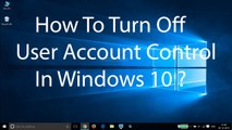 How To Turn Off User Account Control(UAC) On Windows 10 ?