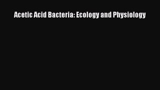 Acetic Acid Bacteria: Ecology and Physiology  PDF Download